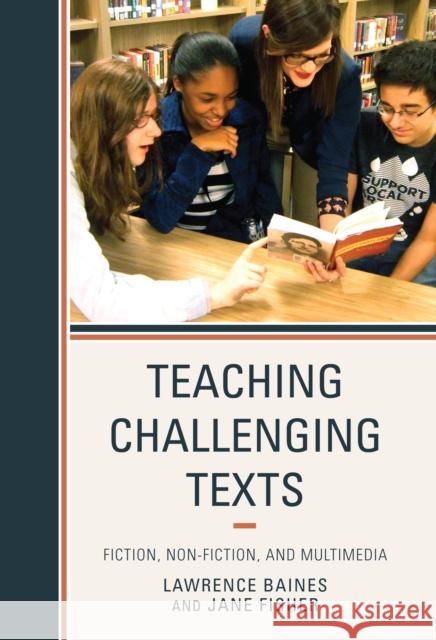 Teaching Challenging Texts: Fiction, Non-fiction, and Multimedia Baines, Lawrence 9781475805215 R&l Education