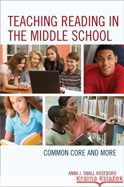 Teaching Reading in the Middle School: Common Core and More Small Roseboro, Anna J. 9781475805345 R & L Education