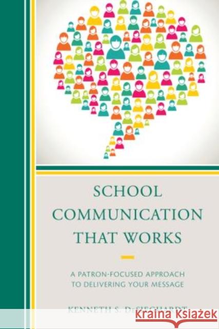 School Communication That Works: A Patron-Focused Approach to Delivering Your Message Desieghardt, Kenneth S. 9781475805826 R&l Education