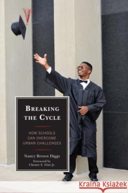 Breaking the Cycle: How Schools Can Overcome Urban Challenges Diggs, Nancy Brown 9781475806113