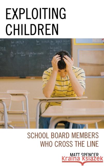 Exploiting Children: School Board Members Who Cross the Line Spencer, Matt 9781475806342 R&l Education