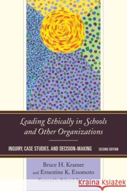 Leading Ethically in Schools and Other Organizations: Inquiry, Case Studies, and Decision-Making, Second Edition Kramer, Bruce H. 9781475806380 Rowman & Littlefield Publishers