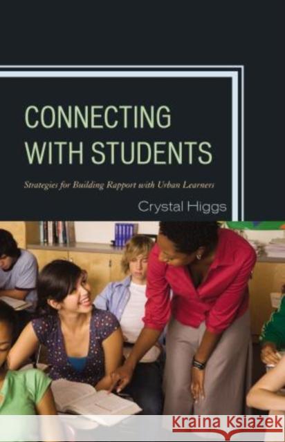 Connecting with Students : Strategies for Building Rapport with Urban Learners Crystal Higgs 9781475806823 Rowman & Littlefield Education