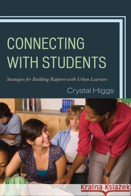 Connecting with Students : Strategies for Building Rapport with Urban Learners Crystal Higgs 9781475806830 Rowman & Littlefield Education