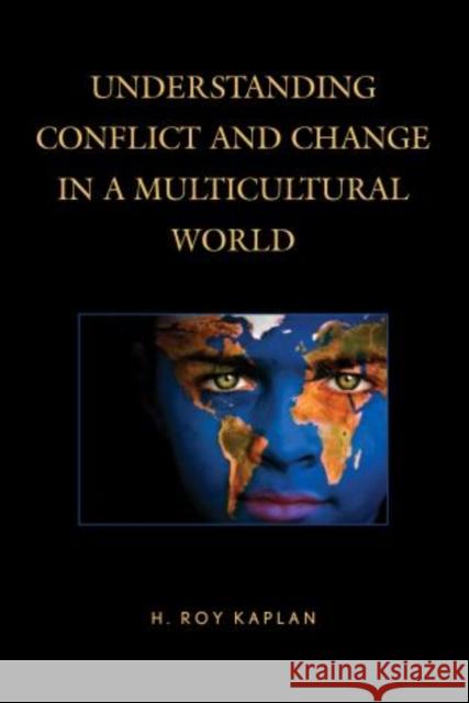 Understanding Conflict and Change in a Multicultural World H. Roy Kaplan 9781475807677 Rowman & Littlefield Publishers