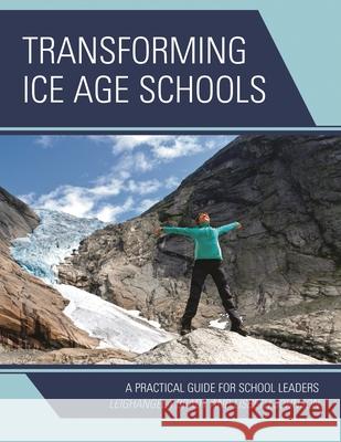 Transforming Ice Age Schools: A Practical Guide for School Leaders Leighangela Brady Lisbeth Johnson 9781475807769 Rowman & Littlefield Publishers