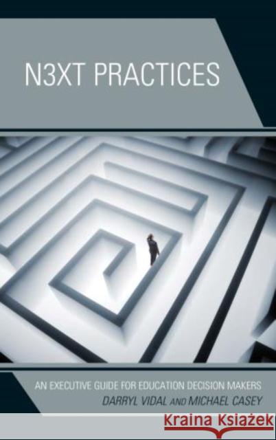 Next Practices: An Executive Guide for Education Decision Makers Vidal, Darryl 9781475808001