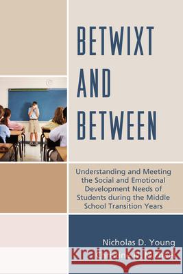 Betwixt and Between: Understanding and Meeting the Social and Emotional Development Needs of Students During the Middle School Transition Y Young, Nicholas D. 9781475808414 R & L Education