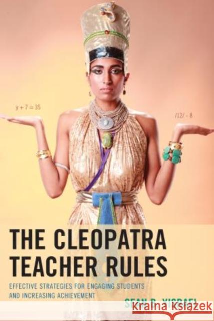 The Cleopatra Teacher Rules: Effective Strategies for Engaging Students and Increasing Achievement Yisrael, Sean B. 9781475808605 R & L Education