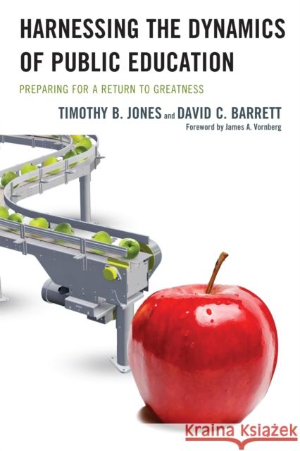 Harnessing The Dynamics of Public Education: Preparing for a Return to Greatness Jones, Timothy B. 9781475808735 Rowman & Littlefield Publishers
