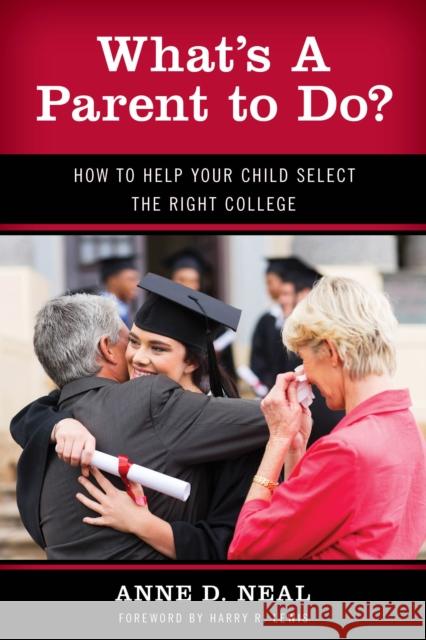 What's a Parent to Do?: How to Help Your Child Select the Right College Anne Neal 9781475808827 Rowman & Littlefield Publishers