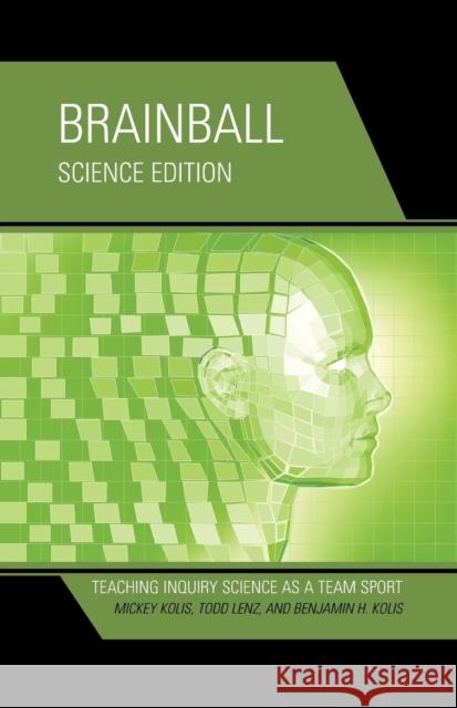 Brainball: Teaching Inquiry Science as a Team Sport, Science Edition Kolis, Mickey 9781475808889 Rowman & Littlefield Publishers