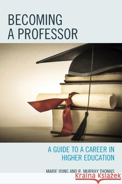 Becoming a Professor: A Guide to a Career in Higher Education Iding, Marie K. 9781475809169