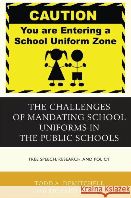 The Challenges of Mandating School Uniforms in the Public Schools: Free Speech, Research, and Policy Demitchell, Todd A. 9781475809343 Rowman & Littlefield Publishers