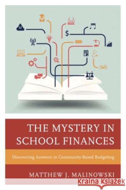 The Mystery in School Finances: Discovering Answers in Community-Based Budgeting Malinowski, Matthew 9781475809879 Rowman & Littlefield Publishers