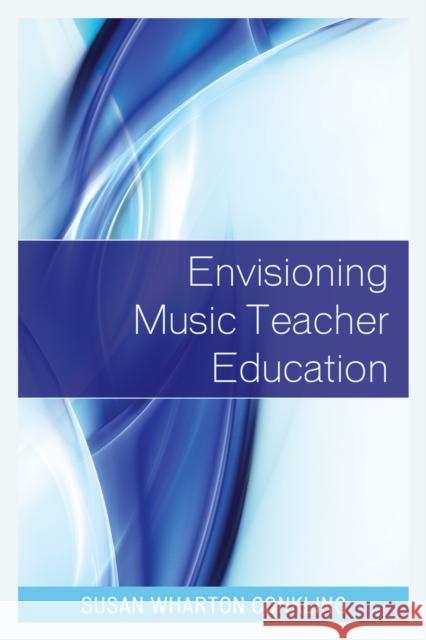 Envisioning Music Teacher Education Susan Wharto 9781475809916 Rowman & Littlefield Publishers