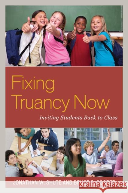 Fixing Truancy Now: Inviting Students Back to Class Jonathan Shute Bruce S. Cooper 9781475810066