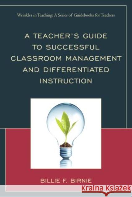 A Teacher's Guide to Successful Classroom Management and Differentiated Instruction Billie F. Birnie 9781475810080 Rowman & Littlefield Publishers