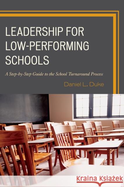 Leadership for Low-Performing Schools: A Step-By-Step Guide to the School Turnaround Process Daniel L. Duke 9781475810257