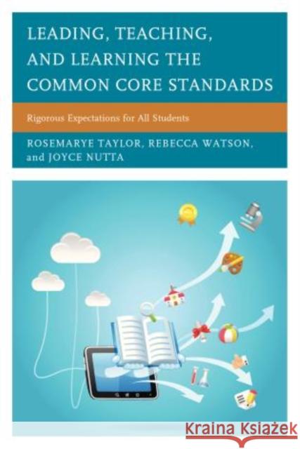 Leading, Teaching, and Learning the Common Core Standards: Rigorous Expectations for All Students Taylor, Rosemarye T. 9781475810271 Rowman & Littlefield Publishers