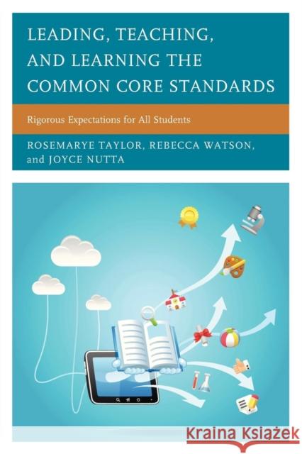 Leading, Teaching, and Learning the Common Core Standards: Rigorous Expectations for All Students Taylor, Rosemarye T. 9781475810288 Rowman & Littlefield Publishers