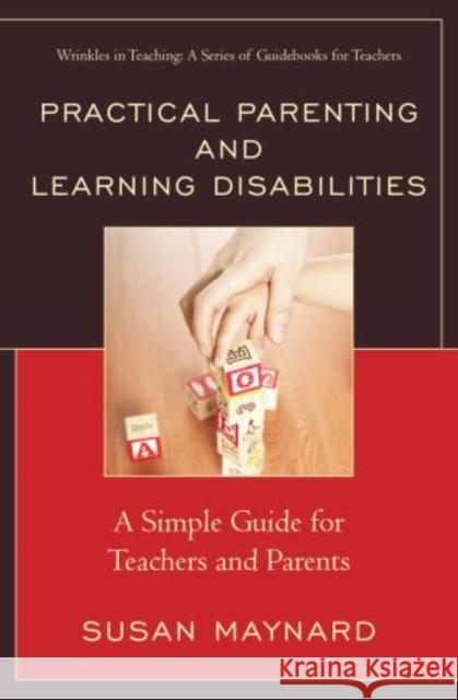 Practical Parenting and Learning Disabilities: A Simple Guide for Teachers and Parents Maynard, Susan 9781475810448 Rowman & Littlefield Publishers