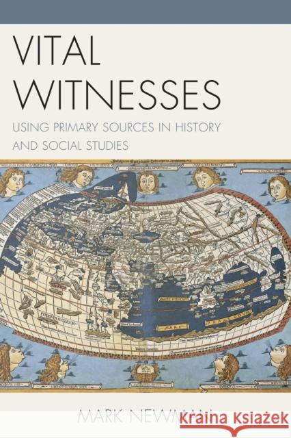 Vital Witnesses: Using Primary Sources in History and Social Studies Mark Newman 9781475810530 Rowman & Littlefield Publishers