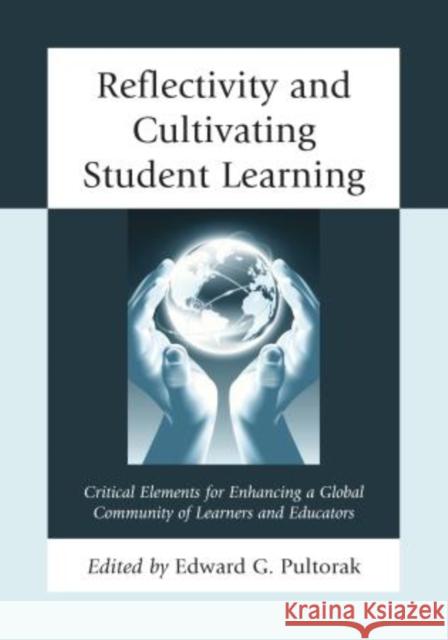 Reflectivity and Cultivating Student Learning: Critical Elements for Enhancing a Global Community of Learners and Educators Pultorak, Edward G. 9781475810707 Rowman & Littlefield Publishers