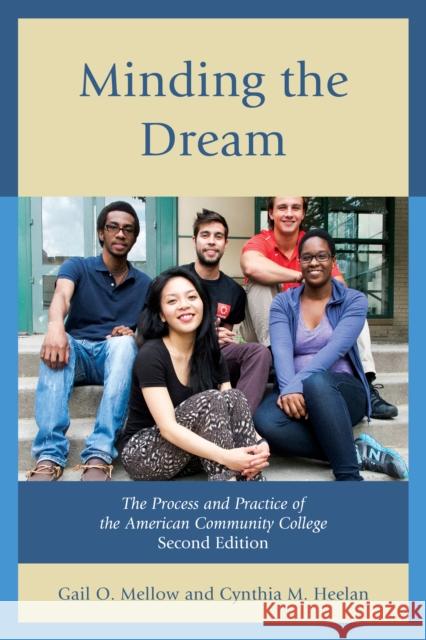 Minding the Dream: The Process and Practice of the American Community College Gail O. Mellow Cynthia M. Heelan 9781475811025 Rowman & Littlefield Publishers