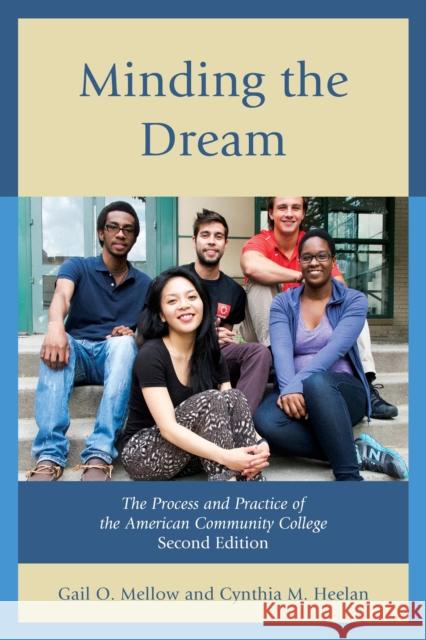 Minding the Dream: The Process and Practice of the American Community College Gail O. Mellow Cynthia M. Heelan 9781475811032 Rowman & Littlefield Publishers