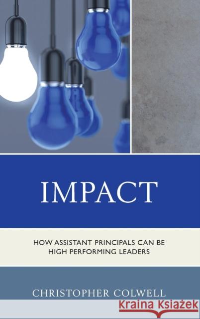 Impact: How Assistant Principals Can Be High Performing Leaders Colwell, Christopher 9781475811056 Rowman & Littlefield Publishers