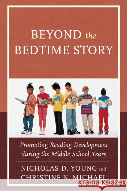 Beyond the Bedtime Story: Promoting Reading Development During the Middle School Years Nicholas D. Young Christine N. Michael 9781475811148 Rowman & Littlefield Publishers