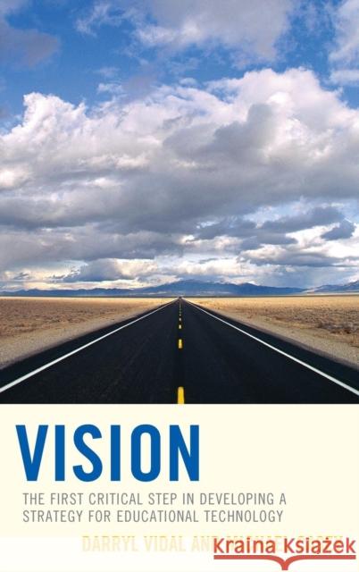 Vision: The First Critical Step in Developing a Strategy for Educational Technology Darryl Vidal Michael Casey 9781475812114 Rowman & Littlefield Publishers