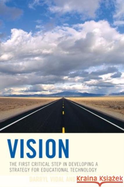 Vision: The First Critical Step in Developing a Strategy for Educational Technology Vidal, Darryl 9781475812121 Rowman & Littlefield Publishers