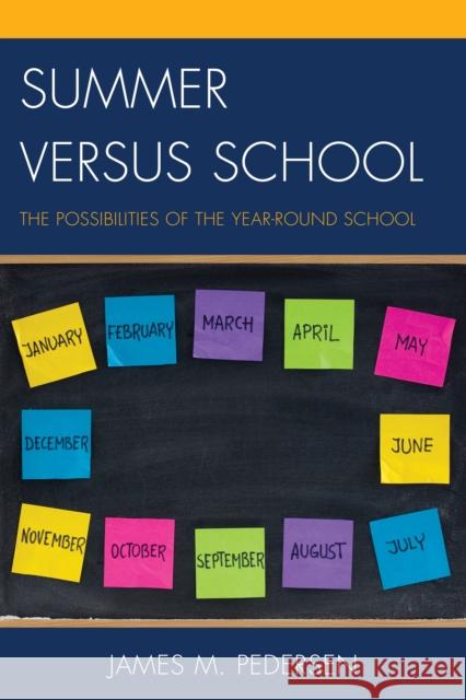 Summer Versus School: The Possibilities of the Year-Round School James Pedersen 9781475812541