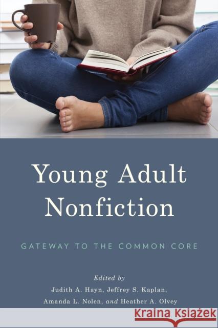 Young Adult Nonfiction: Gateway to the Common Core Judith A. Hayn Jeffrey S., PH.D . Kaplan Amanda L. Nolen 9781475812961 Rowman & Littlefield Publishers