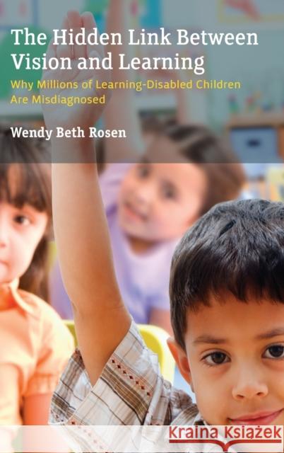 The Hidden Link Between Vision and Learning: Why Millions of Learning-Disabled Children Are Misdiagnosed Wendy Rosen 9781475813135 Rowman & Littlefield Publishers