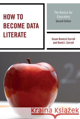 How to Become Data Literate: The Basics for Educators Carroll, Susan Rovezzi 9781475813319 Rowman & Littlefield Publishers