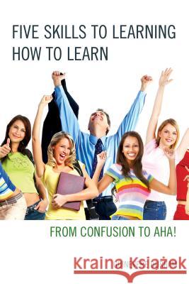 Five Skills to Learning How to Learn: From Confusion to AHA! Durham, Guinevere 9781475813449 Rowman & Littlefield Publishers