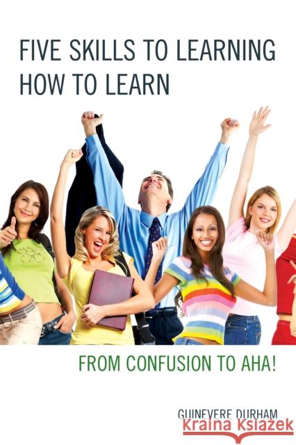 Five Skills to Learning How to Learn: From Confusion to Aha! Guinevere Durham 9781475813456 Rowman & Littlefield Publishers