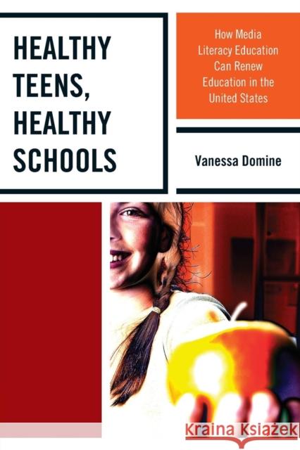 Healthy Teens, Healthy Schools: How Media Literacy Education Can Renew Education in the United States Domine, Vanessa 9781475813586 Rowman & Littlefield Publishers