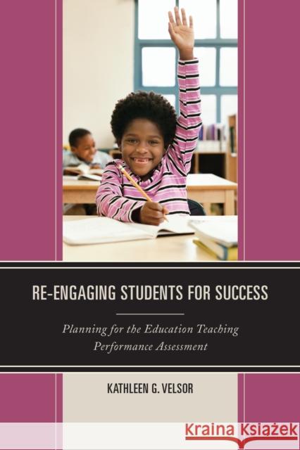 Re-Engaging Students for Success: Planning for the Education Teaching Performance Assessment Kathleen G. Velsor 9781475813944 Rowman & Littlefield Publishers