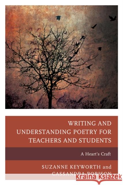 Writing and Understanding Poetry for Teachers and Students: A Heart's Craft Keyworth, Suzanne 9781475814071 Rowman & Littlefield Publishers