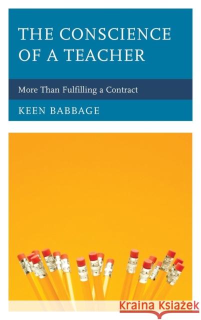 The Conscience of a Teacher: More Than Fulfilling a Contract Babbage, Keen 9781475814156 Rowman & Littlefield Publishers