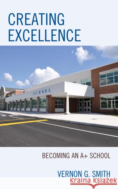 Creating Excellence: Becoming an A+ School Vernon G. Smith 9781475814330 Rowman & Littlefield Publishers