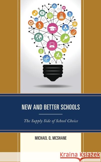 New and Better Schools: The Supply Side of School Choice Michael Q. McShane 9781475814378 Rowman & Littlefield Publishers