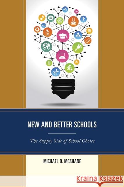 New and Better Schools: The Supply Side of School Choice Michael Q. McShane 9781475814385 Rowman & Littlefield Publishers