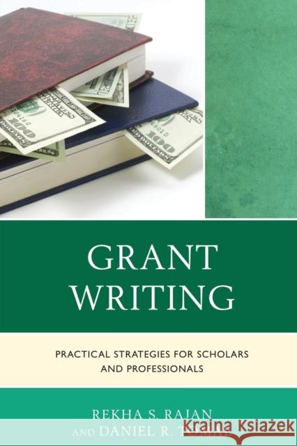 Grant Writing: Practical Strategies for Scholars and Professionals Rajan, Rekha S. 9781475814415 Rowman & Littlefield Publishers