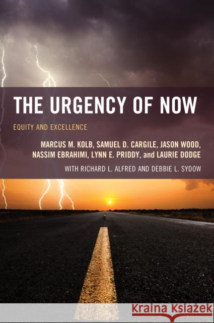 The Urgency of Now: Equity and Excellence Marcus M. Kolb Samuel D. Cargile Jason Wood 9781475814514 Rowman & Littlefield Publishers