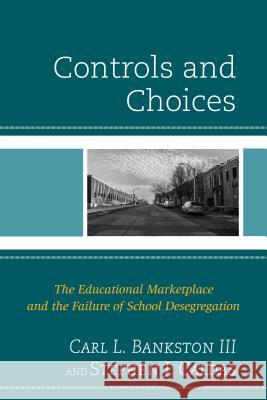 Controls and Choices: The Educational Marketplace and the Failure of School Desegregation Bankston Carl L III 9781475814699 Rowman & Littlefield Publishers